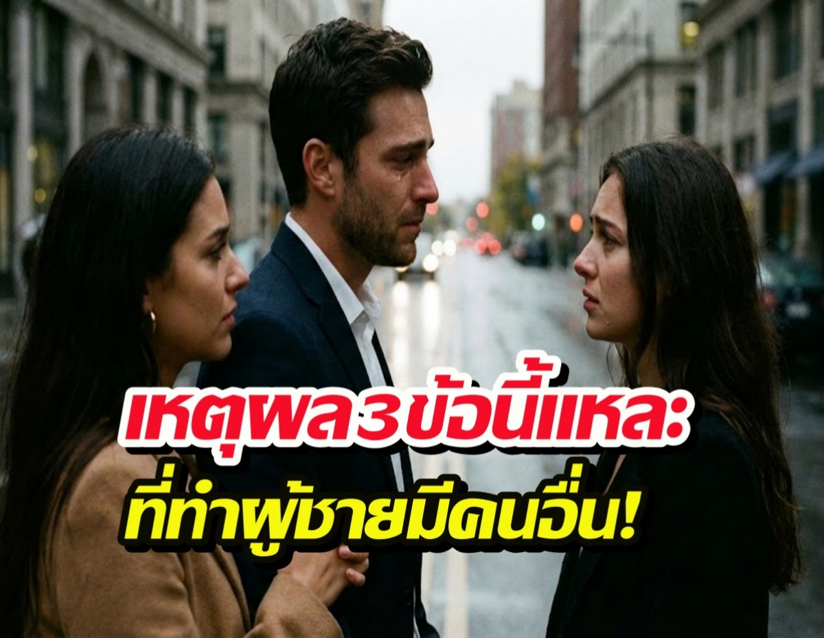 ผู้หญิงส่วนใหญ่ไม่รู้ ไม่ใช่ว่าคุณไม่ดี แต่ที่ผู้ชายหันไปหาคนใหม่เพราะ…