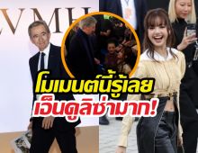 WOW..เจ้าพ่อLVMH ทักทายลิซ่ากลางงาน รู้เลยเอ็นดูมาก!